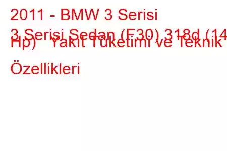 2011 - BMW 3 Serisi
3 Serisi Sedan (F30) 318d (143 Hp) Yakıt Tüketimi ve Teknik Özellikleri