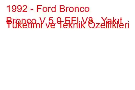 1992 - Ford Bronco
Bronco V 5.0 EFl V8 Yakıt Tüketimi ve Teknik Özellikleri