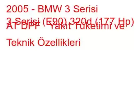 2005 - BMW 3 Serisi
3 Serisi (E90) 320d (177 Hp) AT DPF Yakıt Tüketimi ve Teknik Özellikleri