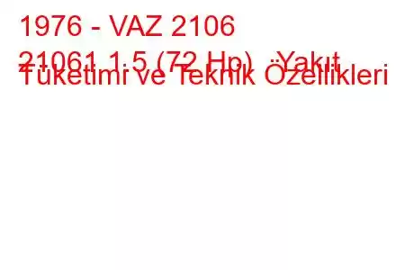 1976 - VAZ 2106
21061 1.5 (72 Hp) Yakıt Tüketimi ve Teknik Özellikleri