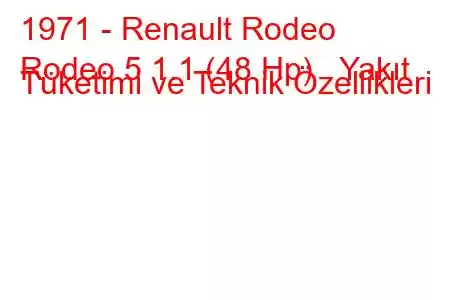 1971 - Renault Rodeo
Rodeo 5 1.1 (48 Hp) Yakıt Tüketimi ve Teknik Özellikleri