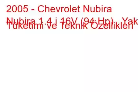 2005 - Chevrolet Nubira
Nubira 1.4 i 16V (94 Hp) Yakıt Tüketimi ve Teknik Özellikleri