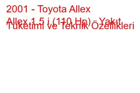 2001 - Toyota Allex
Allex 1.5 i (110 Hp) Yakıt Tüketimi ve Teknik Özellikleri