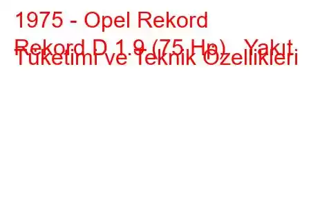 1975 - Opel Rekord
Rekord D 1.9 (75 Hp) Yakıt Tüketimi ve Teknik Özellikleri