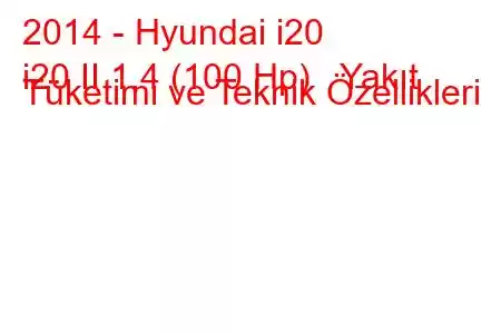 2014 - Hyundai i20
i20 II 1.4 (100 Hp) Yakıt Tüketimi ve Teknik Özellikleri