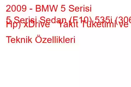 2009 - BMW 5 Serisi
5 Serisi Sedan (F10) 535i (306 Hp) xDrive Yakıt Tüketimi ve Teknik Özellikleri