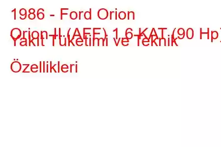 1986 - Ford Orion
Orion II (AFF) 1.6 KAT (90 Hp) Yakıt Tüketimi ve Teknik Özellikleri