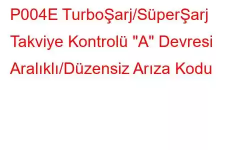 P004E TurboŞarj/SüperŞarj Takviye Kontrolü 