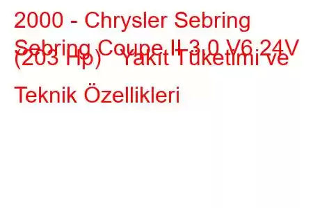 2000 - Chrysler Sebring
Sebring Coupe II 3.0 V6 24V (203 Hp) Yakıt Tüketimi ve Teknik Özellikleri