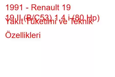 1991 - Renault 19
19 II (B/C53) 1.4 i (80 Hp) Yakıt Tüketimi ve Teknik Özellikleri