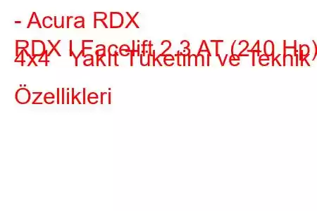 - Acura RDX
RDX I Facelift 2.3 AT (240 Hp) 4x4 Yakıt Tüketimi ve Teknik Özellikleri