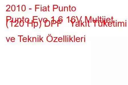 2010 - Fiat Punto
Punto Evo 1.6 16V Multijet (120 Hp) DPF Yakıt Tüketimi ve Teknik Özellikleri