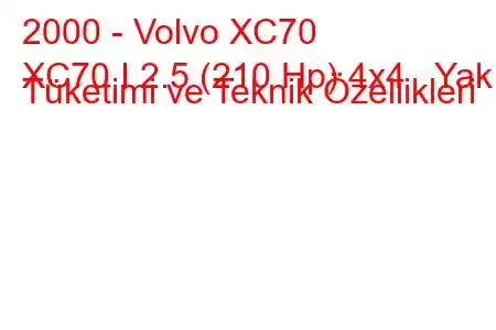 2000 - Volvo XC70
XC70 I 2.5 (210 Hp) 4x4 Yakıt Tüketimi ve Teknik Özellikleri