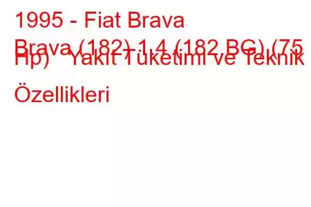 1995 - Fiat Brava
Brava (182) 1.4 (182.BG) (75 Hp) Yakıt Tüketimi ve Teknik Özellikleri