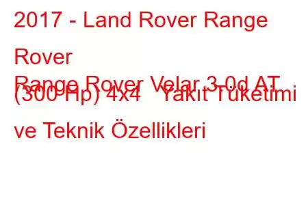 2017 - Land Rover Range Rover
Range Rover Velar 3.0d AT (300 Hp) 4x4 Yakıt Tüketimi ve Teknik Özellikleri