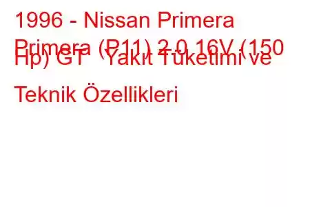 1996 - Nissan Primera
Primera (P11) 2.0 16V (150 Hp) GT Yakıt Tüketimi ve Teknik Özellikleri