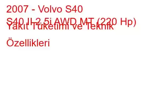 2007 - Volvo S40
S40 II 2.5i AWD MT (220 Hp) Yakıt Tüketimi ve Teknik Özellikleri