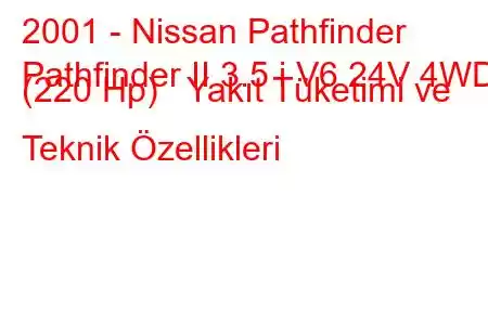 2001 - Nissan Pathfinder
Pathfinder II 3.5 i V6 24V 4WD (220 Hp) Yakıt Tüketimi ve Teknik Özellikleri