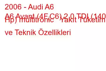 2006 - Audi A6
A6 Avant (4F,C6) 2.0 TDI (140 Hp) multitronic Yakıt Tüketimi ve Teknik Özellikleri