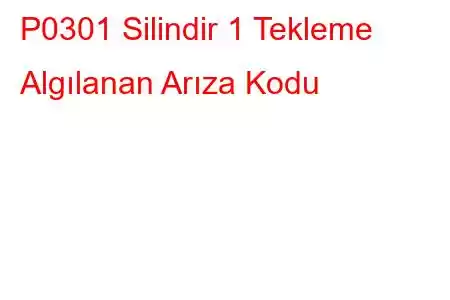 P0301 Silindir 1 Tekleme Algılanan Arıza Kodu