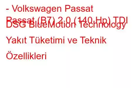 - Volkswagen Passat
Passat (B7) 2.0 (140 Hp) TDI DSG BlueMotion Technology Yakıt Tüketimi ve Teknik Özellikleri