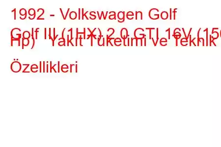 1992 - Volkswagen Golf
Golf III (1HX) 2.0 GTI 16V (150 Hp) Yakıt Tüketimi ve Teknik Özellikleri