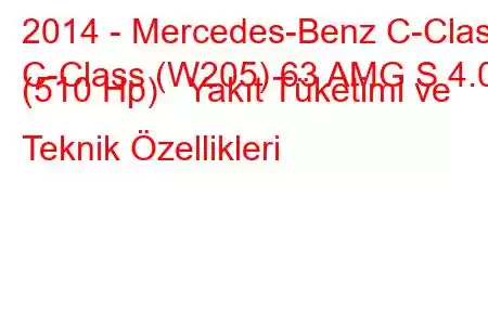 2014 - Mercedes-Benz C-Class
C-Class (W205) 63 AMG S 4.0 (510 Hp) Yakıt Tüketimi ve Teknik Özellikleri