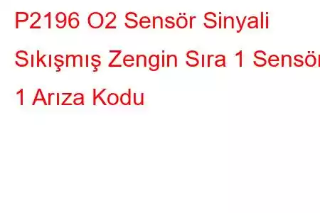 P2196 O2 Sensör Sinyali Sıkışmış Zengin Sıra 1 Sensör 1 Arıza Kodu