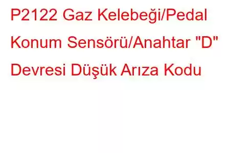 P2122 Gaz Kelebeği/Pedal Konum Sensörü/Anahtar 