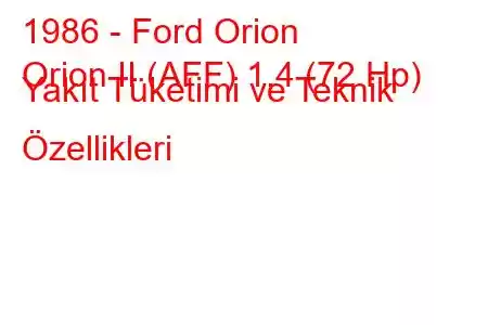 1986 - Ford Orion
Orion II (AFF) 1.4 (72 Hp) Yakıt Tüketimi ve Teknik Özellikleri