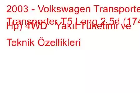 2003 - Volkswagen Transporter
Transporter T5 Long 2.5d (174 Hp) 4WD Yakıt Tüketimi ve Teknik Özellikleri