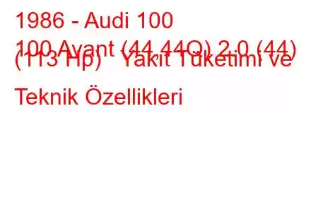 1986 - Audi 100
100 Avant (44,44Q) 2.0 (44) (113 Hp) Yakıt Tüketimi ve Teknik Özellikleri