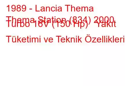 1989 - Lancia Thema
Thema Station (834) 2000 Turbo 16V (150 Hp) Yakıt Tüketimi ve Teknik Özellikleri