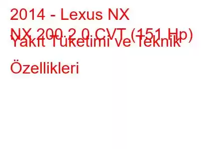 2014 - Lexus NX
NX 200 2.0 CVT (151 Hp) Yakıt Tüketimi ve Teknik Özellikleri