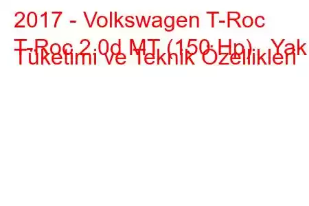 2017 - Volkswagen T-Roc
T-Roc 2.0d MT (150 Hp) Yakıt Tüketimi ve Teknik Özellikleri