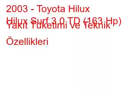 2003 - Toyota Hilux
Hilux Surf 3.0 TD (163 Hp) Yakıt Tüketimi ve Teknik Özellikleri