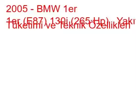 2005 - BMW 1er
1er (E87) 130i (265 Hp) Yakıt Tüketimi ve Teknik Özellikleri