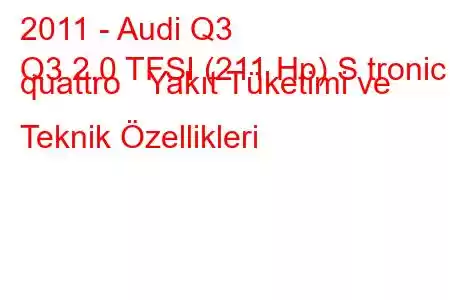 2011 - Audi Q3
Q3 2.0 TFSI (211 Hp) S tronic quattro Yakıt Tüketimi ve Teknik Özellikleri