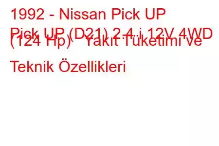 1992 - Nissan Pick UP
Pick UP (D21) 2.4 i 12V 4WD (124 Hp) Yakıt Tüketimi ve Teknik Özellikleri