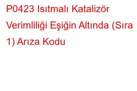 P0423 Isıtmalı Katalizör Verimliliği Eşiğin Altında (Sıra 1) Arıza Kodu