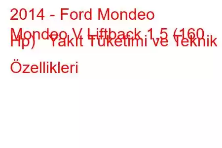 2014 - Ford Mondeo
Mondeo V Liftback 1.5 (160 Hp) Yakıt Tüketimi ve Teknik Özellikleri