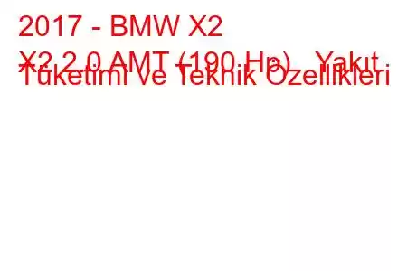 2017 - BMW X2
X2 2.0 AMT (190 Hp) Yakıt Tüketimi ve Teknik Özellikleri