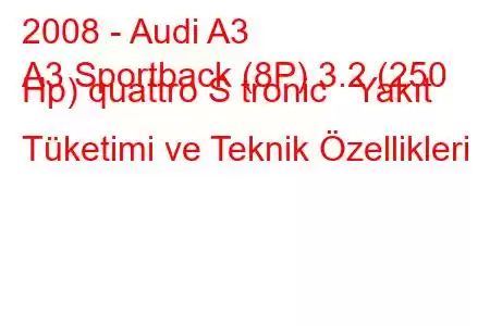 2008 - Audi A3
A3 Sportback (8P) 3.2 (250 Hp) quattro S tronic Yakıt Tüketimi ve Teknik Özellikleri