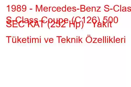 1989 - Mercedes-Benz S-Class
S-Class Coupe (C126) 500 SEC KAT (252 Hp) Yakıt Tüketimi ve Teknik Özellikleri