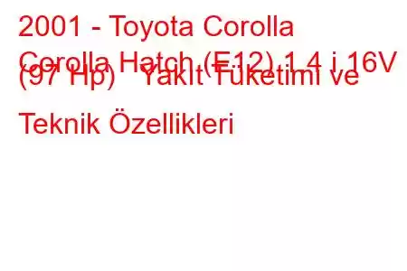 2001 - Toyota Corolla
Corolla Hatch (E12) 1.4 i 16V (97 Hp) Yakıt Tüketimi ve Teknik Özellikleri