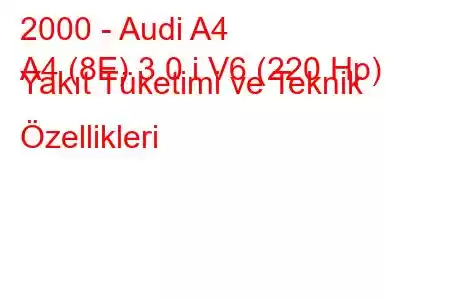 2000 - Audi A4
A4 (8E) 3.0 i V6 (220 Hp) Yakıt Tüketimi ve Teknik Özellikleri