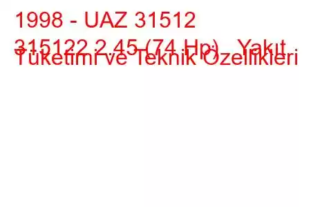 1998 - UAZ 31512
315122 2.45 (74 Hp) Yakıt Tüketimi ve Teknik Özellikleri