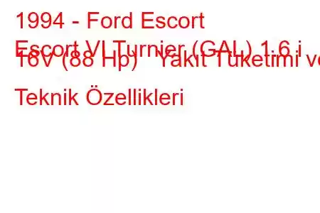 1994 - Ford Escort
Escort VI Turnier (GAL) 1.6 i 16V (88 Hp) Yakıt Tüketimi ve Teknik Özellikleri