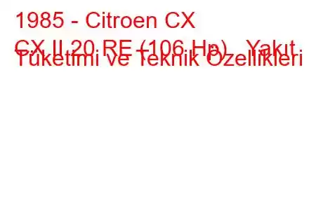 1985 - Citroen CX
CX II 20 RE (106 Hp) Yakıt Tüketimi ve Teknik Özellikleri