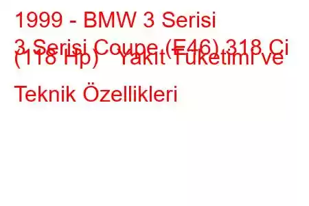 1999 - BMW 3 Serisi
3 Serisi Coupe (E46) 318 Ci (118 Hp) Yakıt Tüketimi ve Teknik Özellikleri